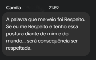 Comentário de Camila Guimarães no chat, ao vivo: A palavra que me veio foi Respeito. Se eu me respeito e tenho essa postura diante de mim e do mundo, será consequência ser respeitada.